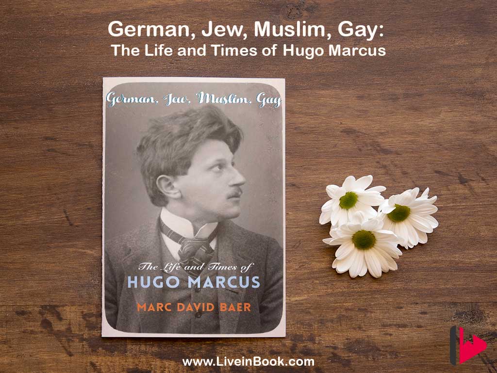German, Jew, Muslim, Gay: The Life and Times of Hugo Marcus Book by Marc David Baer