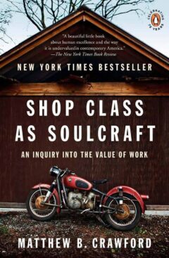 Shop Class as Soulcraft: An Inquiry into the Value of Work 2010