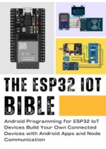 THE ESP32 IOT BIBLE: Android Programming for ESP32 IoT Devices Build Your Own Connected Devices 2023 Download